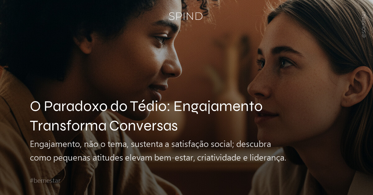 O Paradoxo do Tédio: Engajamento Transforma Conversas
