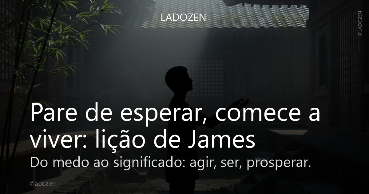 Pare de esperar, comece a viver: lição de James