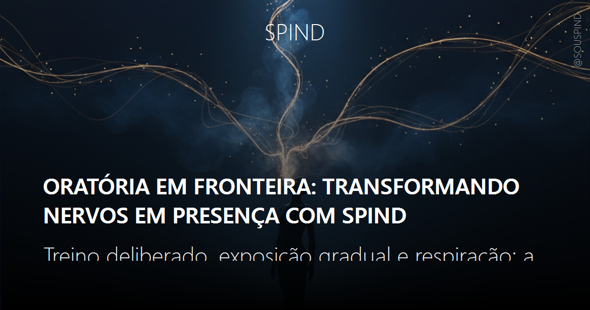 Oratória em Fronteira: Transformando nervos em presença com Spind