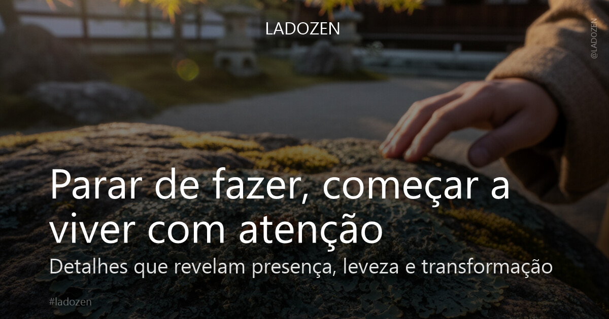 Parar de fazer, começar a viver com atenção