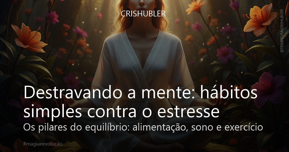 Destravando a mente: hábitos simples contra o estresse