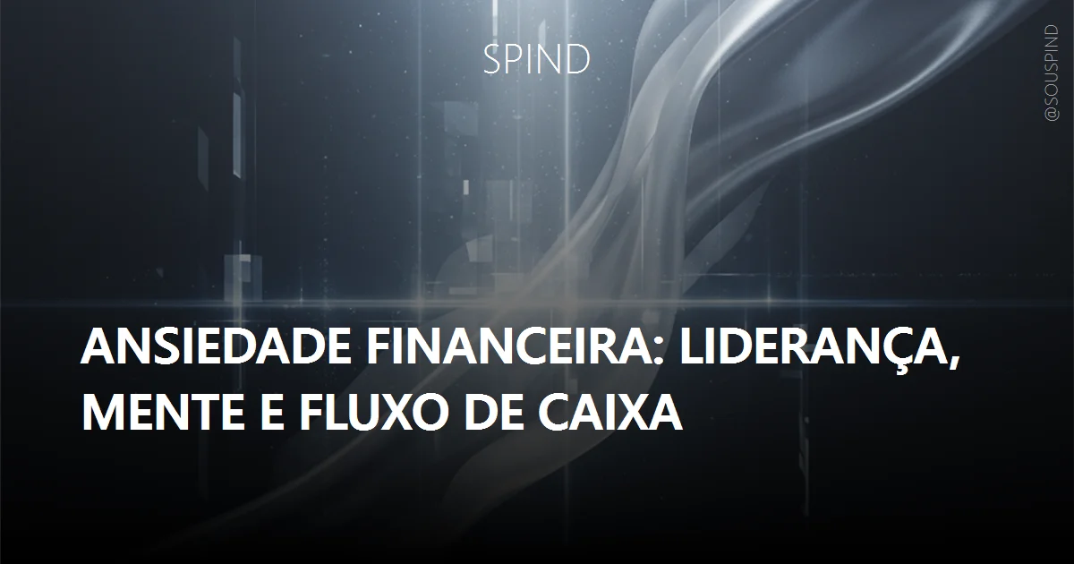 Ansiedade financeira: liderança, mente e fluxo de caixa