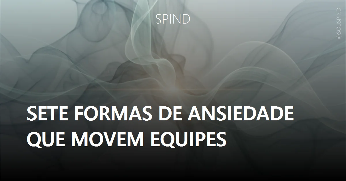 Sete formas de ansiedade que movem equipes
