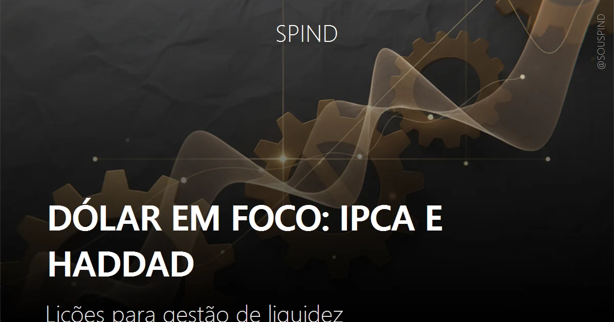 Dólar em Foco: IPCA e Haddad: Lições para gestão de liquidez
