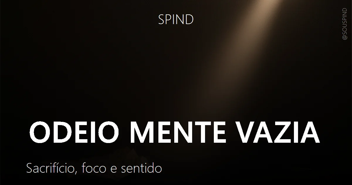 Odeio mente vazia: Sacrifício, foco e sentido